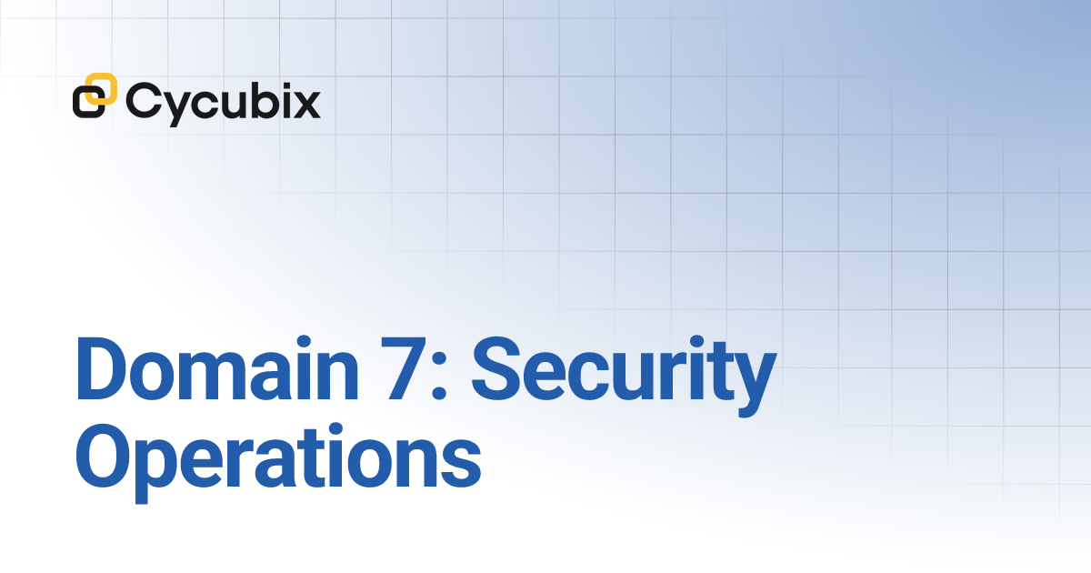 Domain 7: Security Operations | Welcome to Cycubix Docs